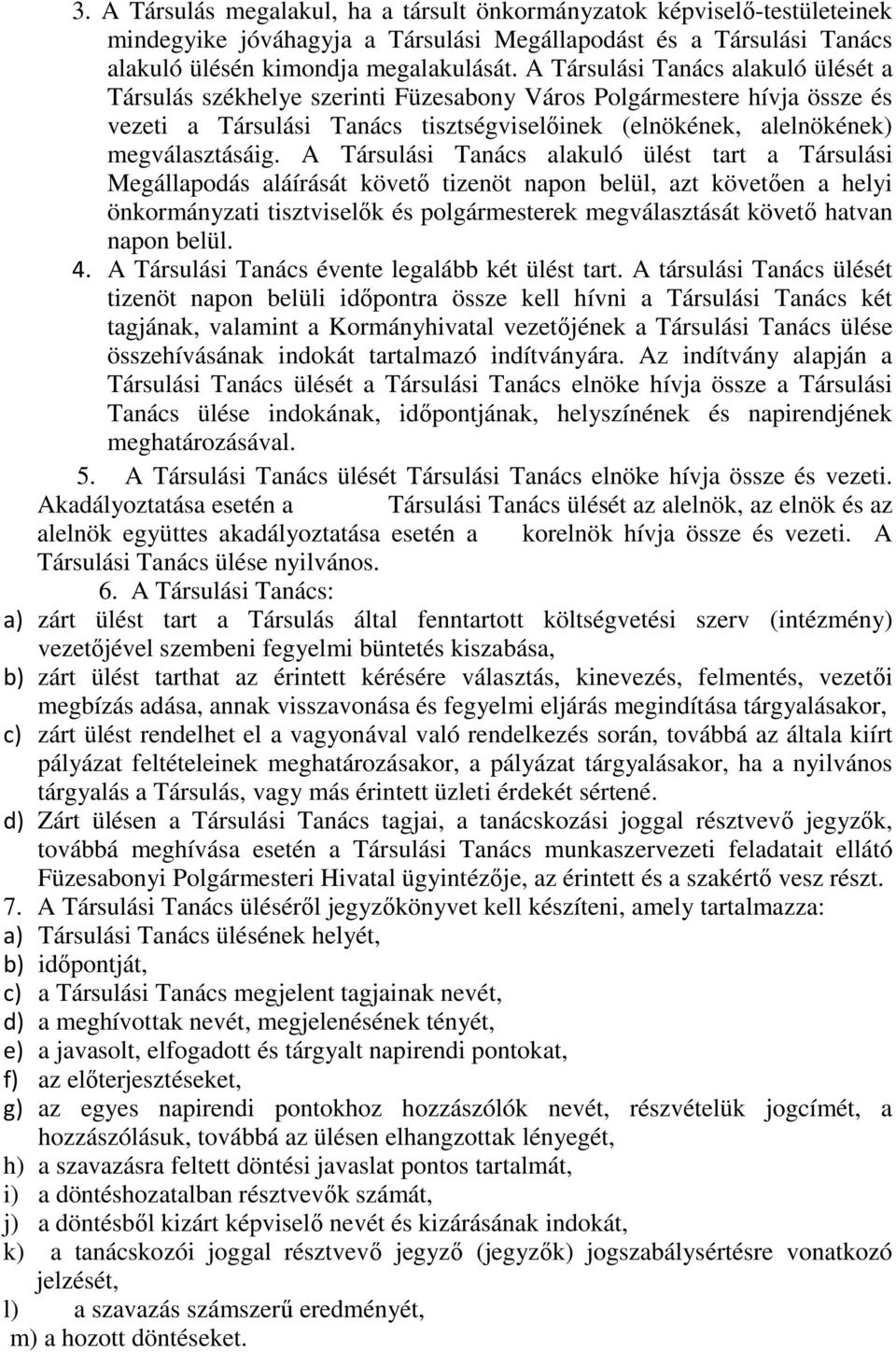 A Társulási Tanács alakuló ülést tart a Társulási Megállapodás aláírását követő tizenöt napon belül, azt követően a helyi önkormányzati tisztviselők és polgármesterek megválasztását követő hatvan