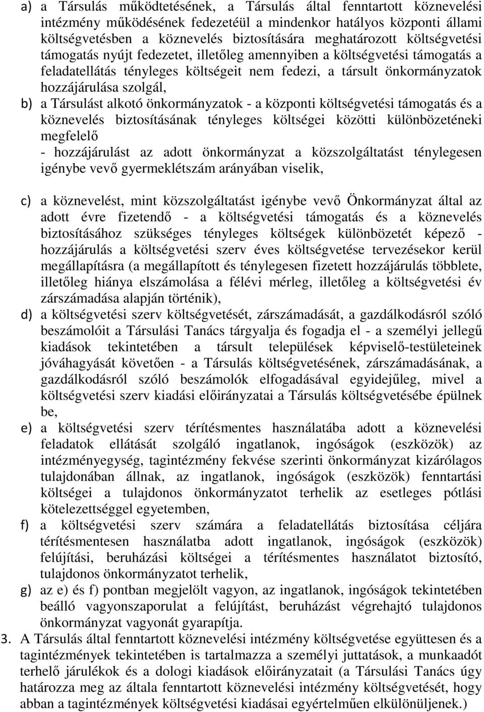 Társulást alkotó önkormányzatok - a központi költségvetési támogatás és a köznevelés biztosításának tényleges költségei közötti különbözeténeki megfelelő - hozzájárulást az adott önkormányzat a