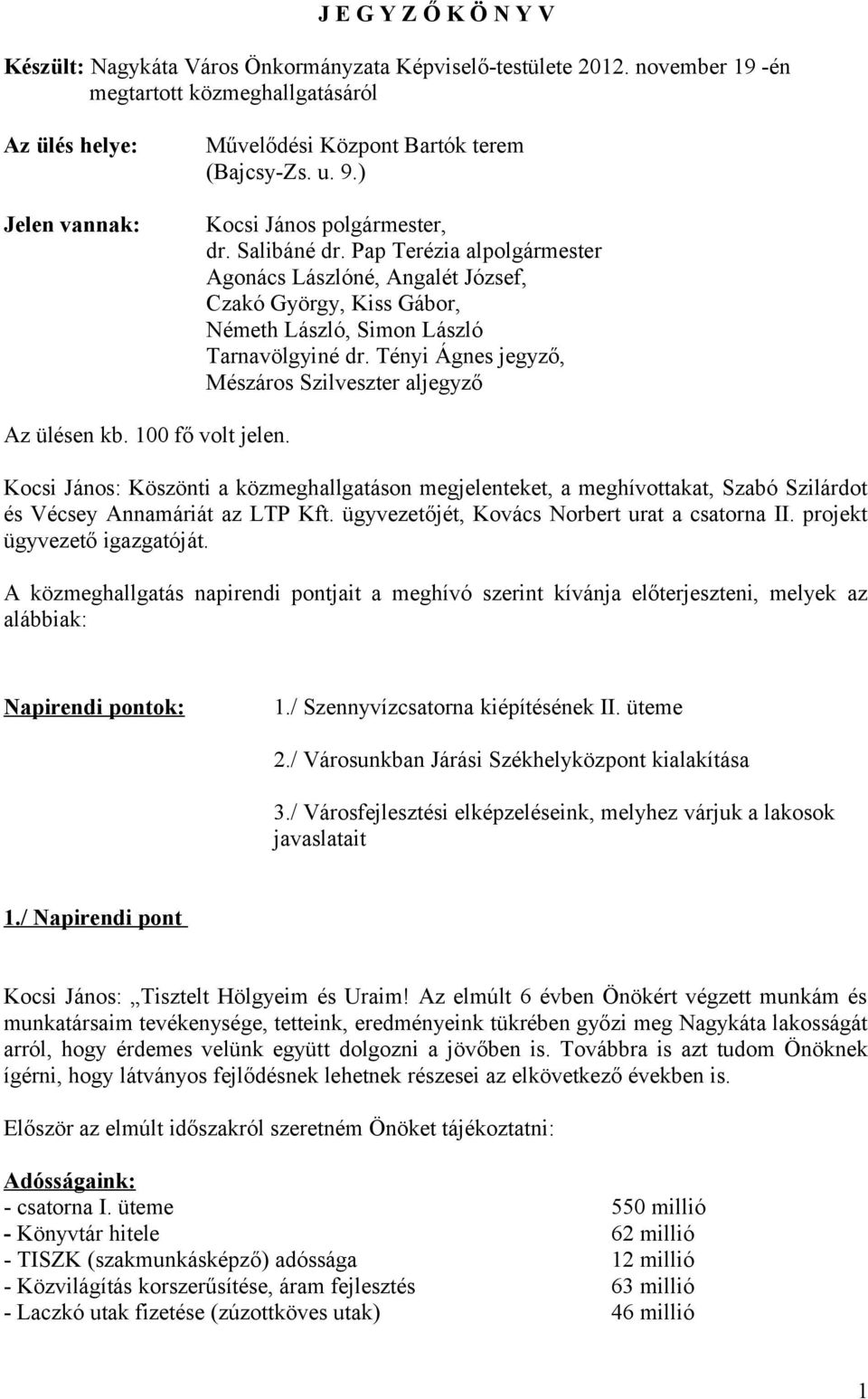 Pap Terézia alpolgármester Agonács Lászlóné, Angalét József, Czakó György, Kiss Gábor, Németh László, Simon László Tarnavölgyiné dr. Tényi Ágnes jegyző, Mészáros Szilveszter aljegyző Az ülésen kb.