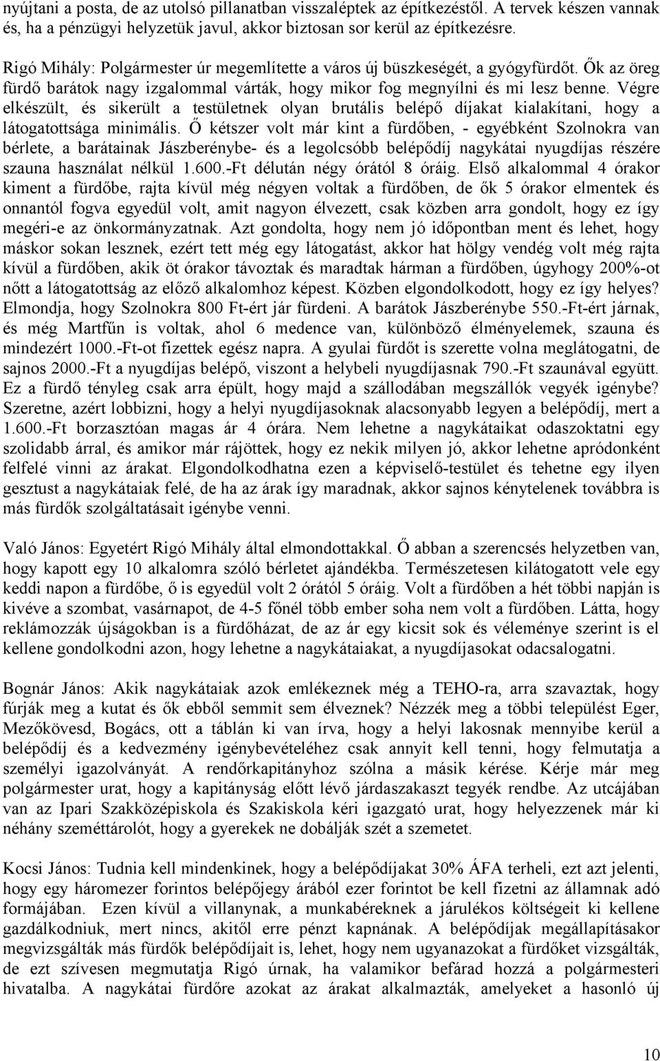 Végre elkészült, és sikerült a testületnek olyan brutális belépő díjakat kialakítani, hogy a látogatottsága minimális.