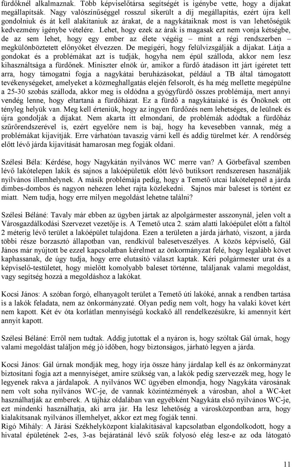 Lehet, hogy ezek az árak is magasak ezt nem vonja kétségbe, de az sem lehet, hogy egy ember az élete végéig mint a régi rendszerben megkülönböztetett előnyöket élvezzen.