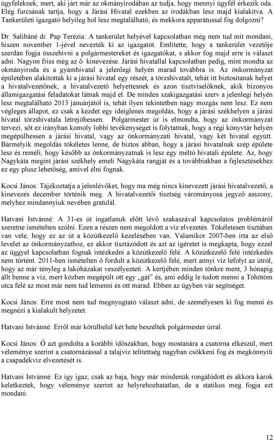 Pap Terézia: A tankerület helyével kapcsolatban még nem tud mit mondani, hiszen november 1-jével nevezték ki az igazgatót.
