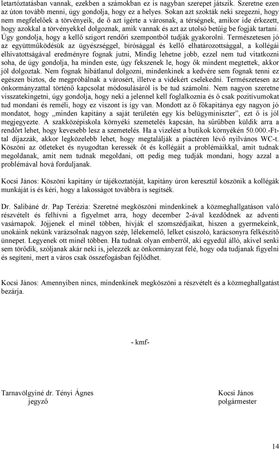 betűig be fogják tartani. Úgy gondolja, hogy a kellő szigort rendőri szempontból tudják gyakorolni.