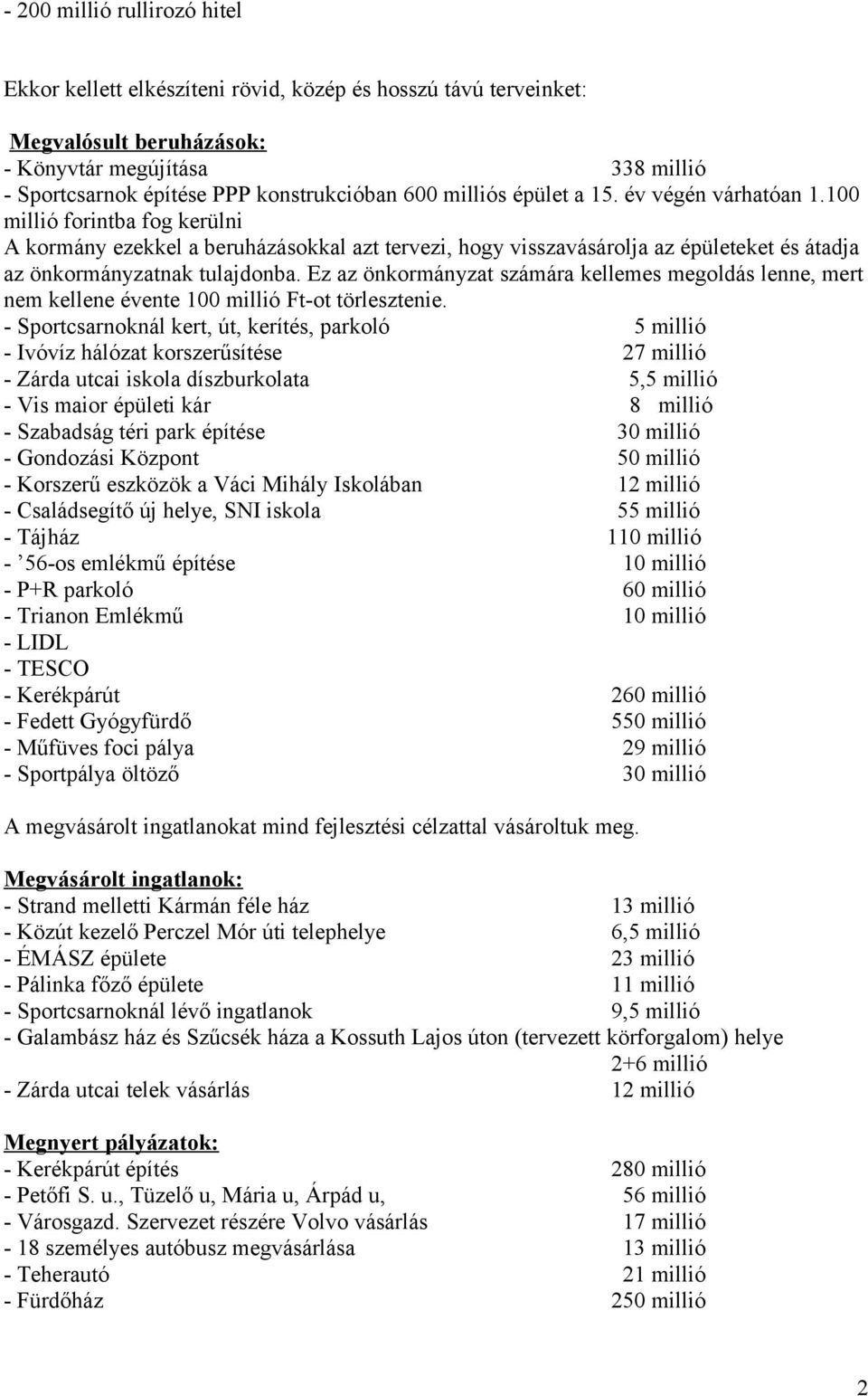 Ez az önkormányzat számára kellemes megoldás lenne, mert nem kellene évente 100 millió Ft-ot törlesztenie.