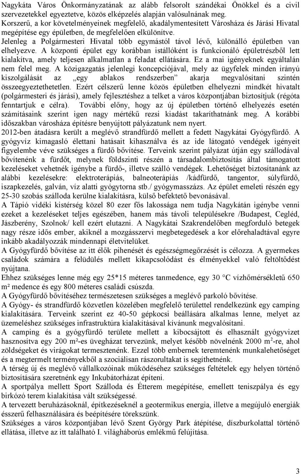 Jelenleg a Polgármesteri Hivatal több egymástól távol lévő, különálló épületben van elhelyezve.
