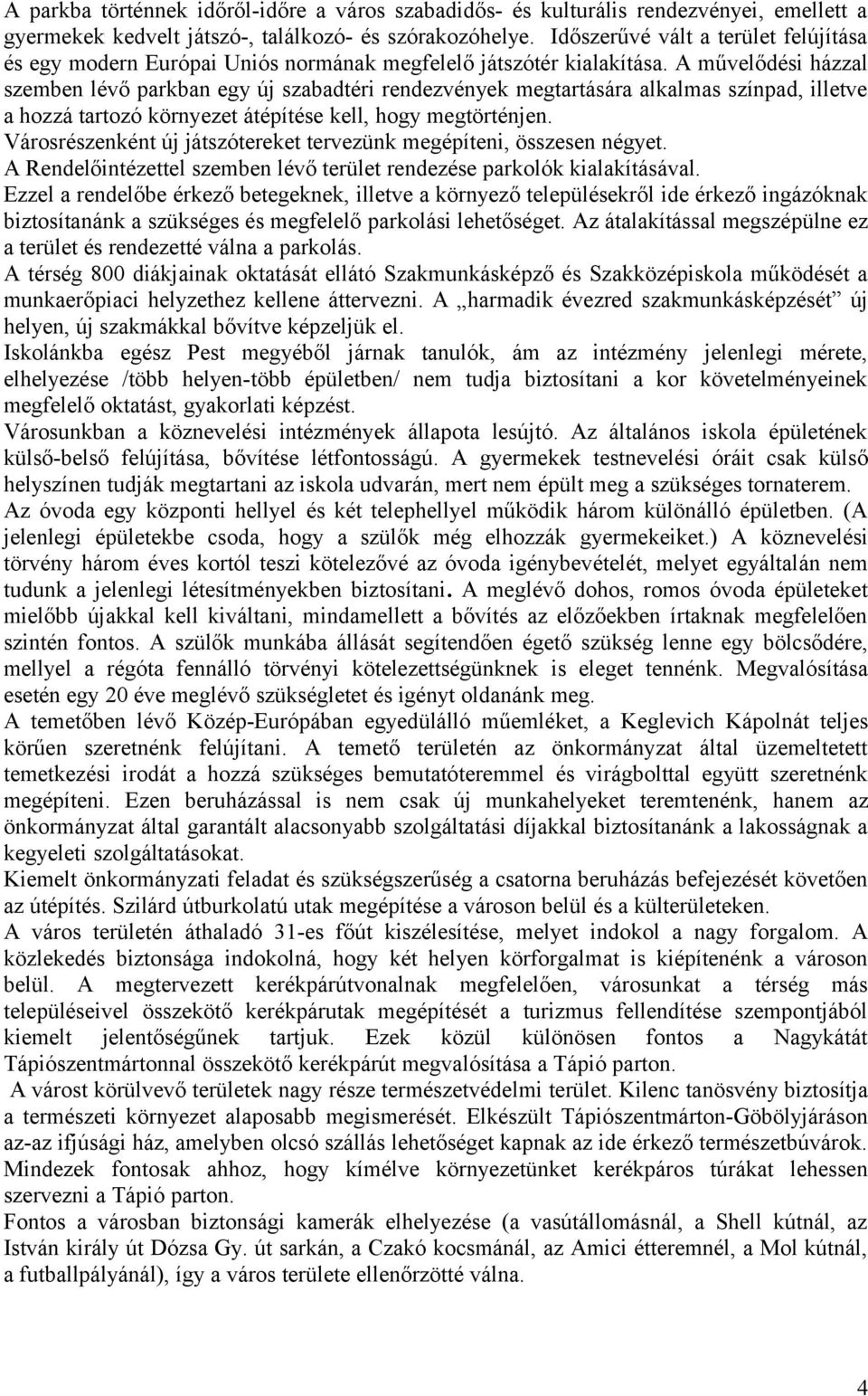 A művelődési házzal szemben lévő parkban egy új szabadtéri rendezvények megtartására alkalmas színpad, illetve a hozzá tartozó környezet átépítése kell, hogy megtörténjen.