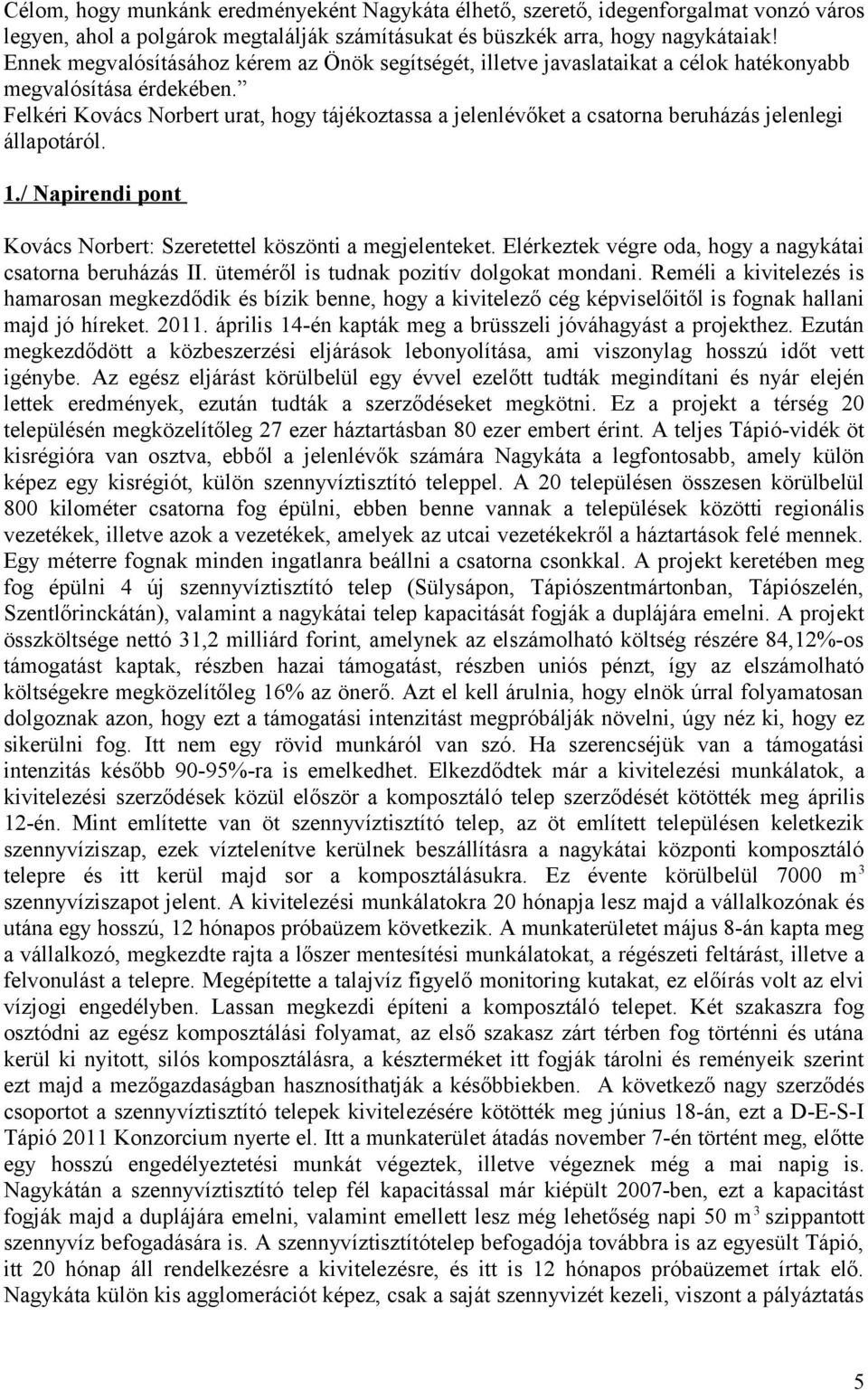 Felkéri Kovács Norbert urat, hogy tájékoztassa a jelenlévőket a csatorna beruházás jelenlegi állapotáról. 1./ Napirendi pont Kovács Norbert: Szeretettel köszönti a megjelenteket.
