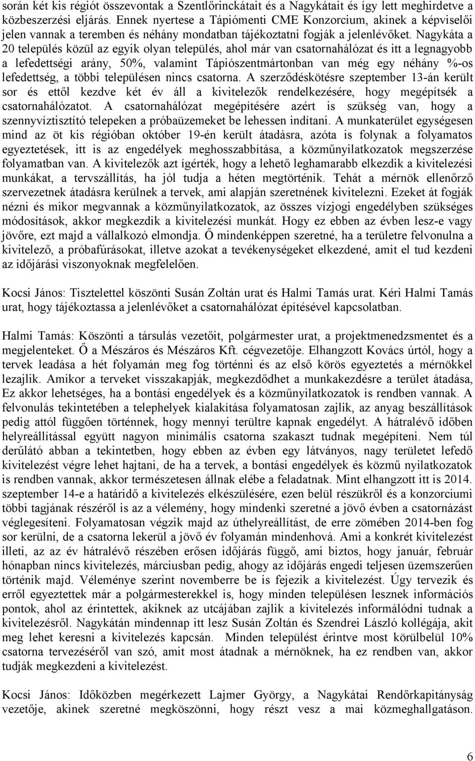 Nagykáta a 20 település közül az egyik olyan település, ahol már van csatornahálózat és itt a legnagyobb a lefedettségi arány, 50%, valamint Tápiószentmártonban van még egy néhány %-os lefedettség, a