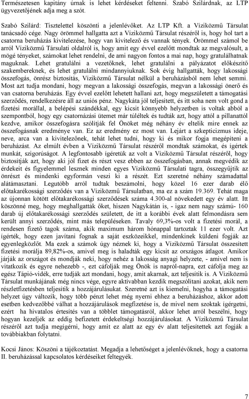 Örömmel számol be arról Víziközmű Társulati oldalról is, hogy amit egy évvel ezelőtt mondtak az megvalósult, a mögé tényeket, számokat lehet rendelni, de ami nagyon fontos a mai nap, hogy