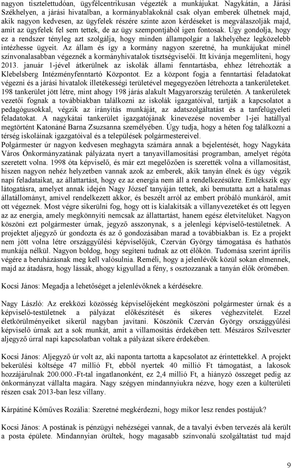 amit az ügyfelek fel sem tettek, de az ügy szempontjából igen fontosak. Úgy gondolja, hogy ez a rendszer tényleg azt szolgálja, hogy minden állampolgár a lakhelyéhez legközelebb intézhesse ügyeit.