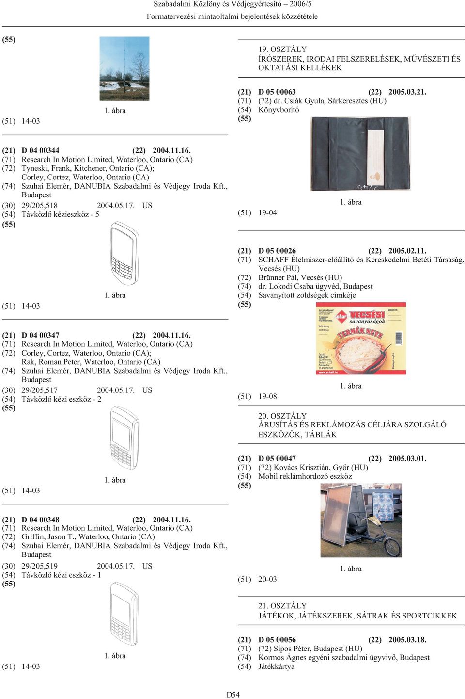 , Budapest (30) 29/205,518 2004.05.17. US Távközlõ kézieszköz - 5 (51) 14-03 D 05 00026 (22) 2005.02.11.