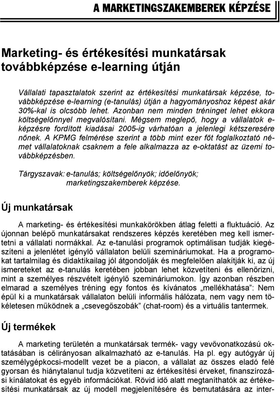 Mégsem meglepő, hogy a vállalatok e- képzésre fordított kiadásai 2005-ig várhatóan a jelenlegi kétszeresére nőnek.