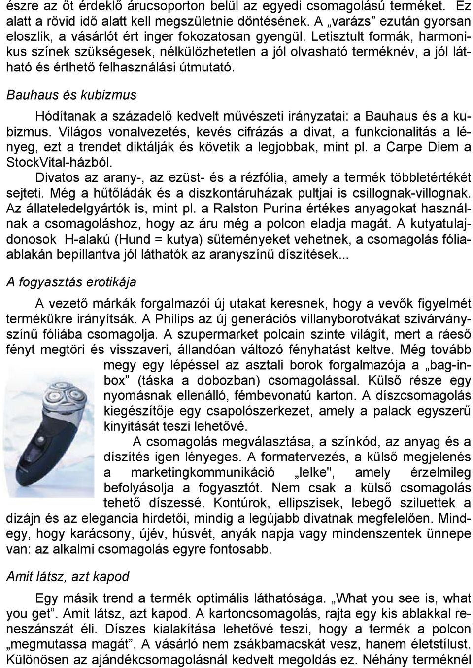 Letisztult formák, harmonikus színek szükségesek, nélkülözhetetlen a jól olvasható terméknév, a jól látható és érthető felhasználási útmutató.