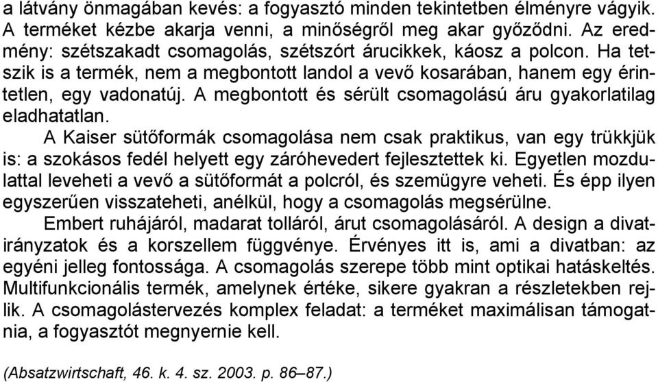 A megbontott és sérült csomagolású áru gyakorlatilag eladhatatlan. A Kaiser sütőformák csomagolása nem csak praktikus, van egy trükkjük is: a szokásos fedél helyett egy záróhevedert fejlesztettek ki.