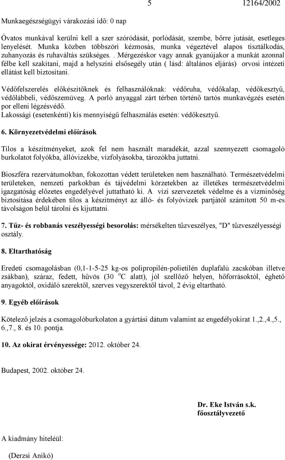 . Mérgezéskor vagy annak gyanújakor a munkát azonnal félbe kell szakítani, majd a helyszíni elsősegély után ( lásd: általános eljárás) orvosi intézeti ellátást kell biztosítani.