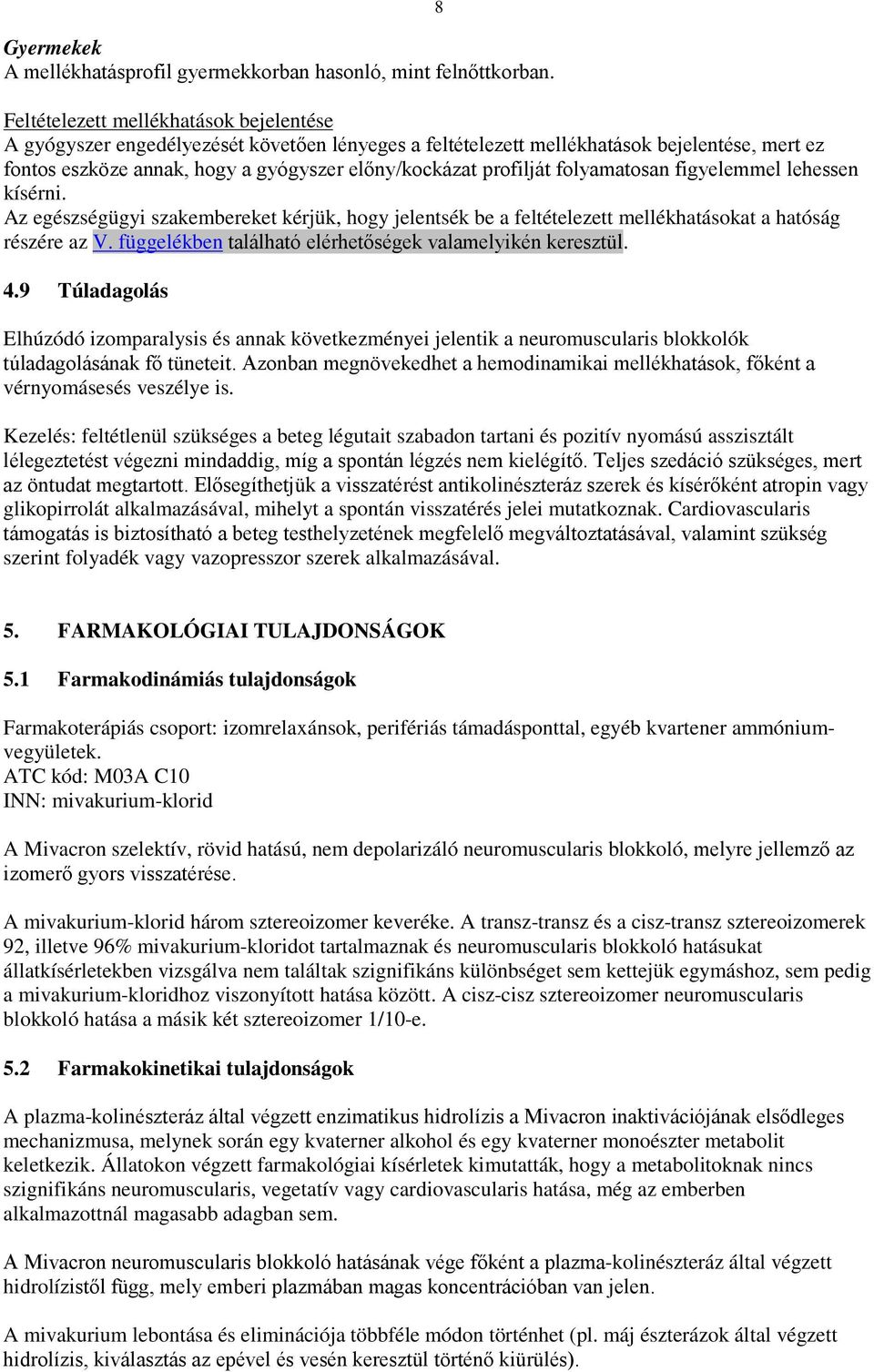 profilját folyamatosan figyelemmel lehessen kísérni. Az egészségügyi szakembereket kérjük, hogy jelentsék be a feltételezett mellékhatásokat a hatóság részére az V.