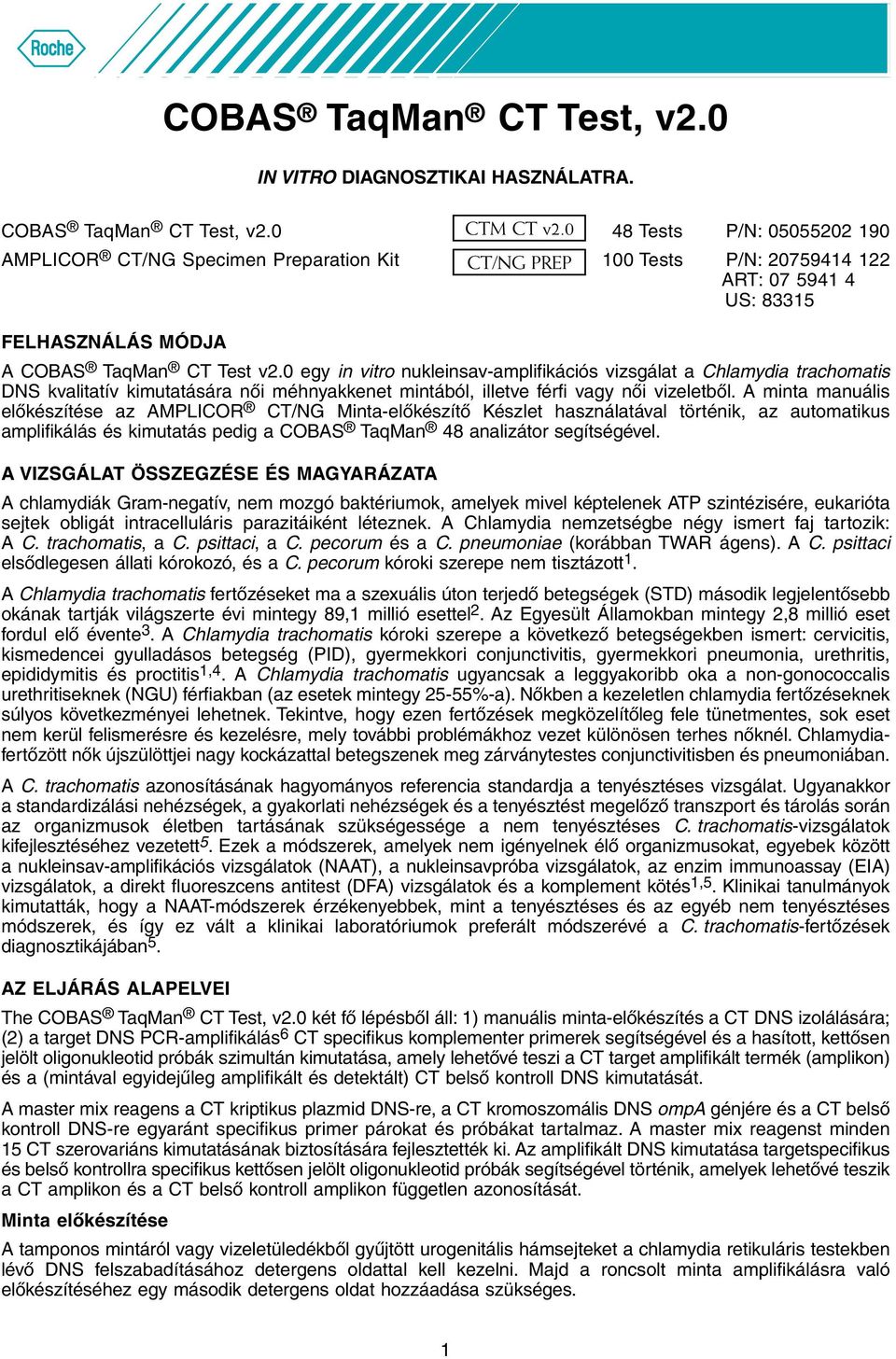 0 egy in vitro nukleinsav-amplifikációs vizsgálat a Chlamydia trachomatis DNS kvalitatív kimutatására női méhnyakkenet mintából, illetve férfi vagy női vizeletből.