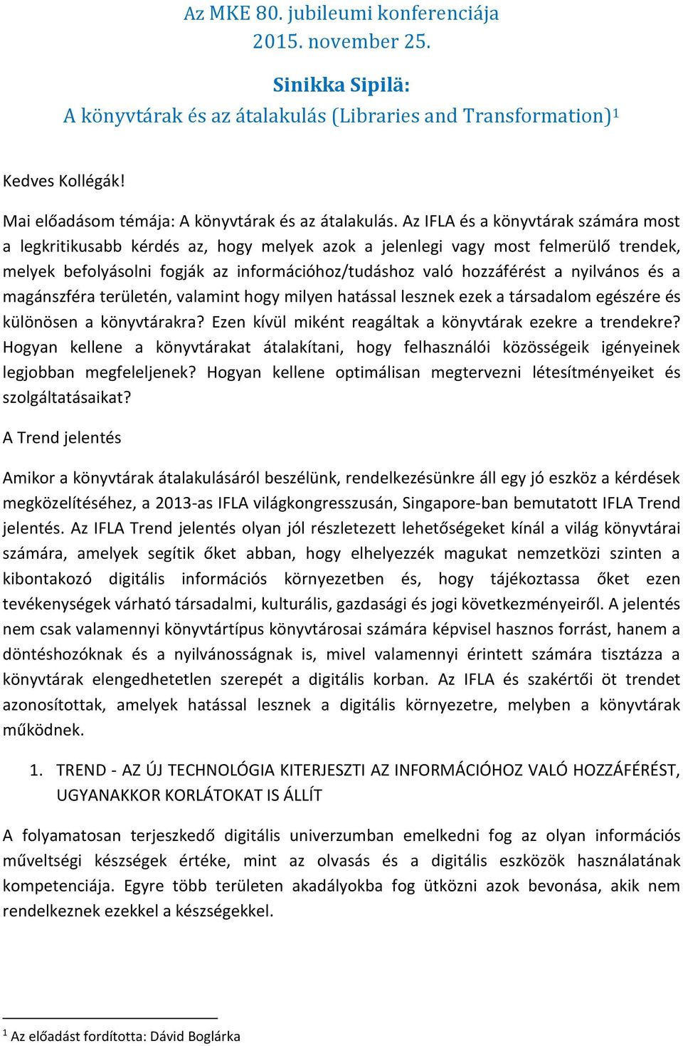 Az IFLA és a könyvtárak számára most a legkritikusabb kérdés az, hogy melyek azok a jelenlegi vagy most felmerülő trendek, melyek befolyásolni fogják az információhoz/tudáshoz való hozzáférést a