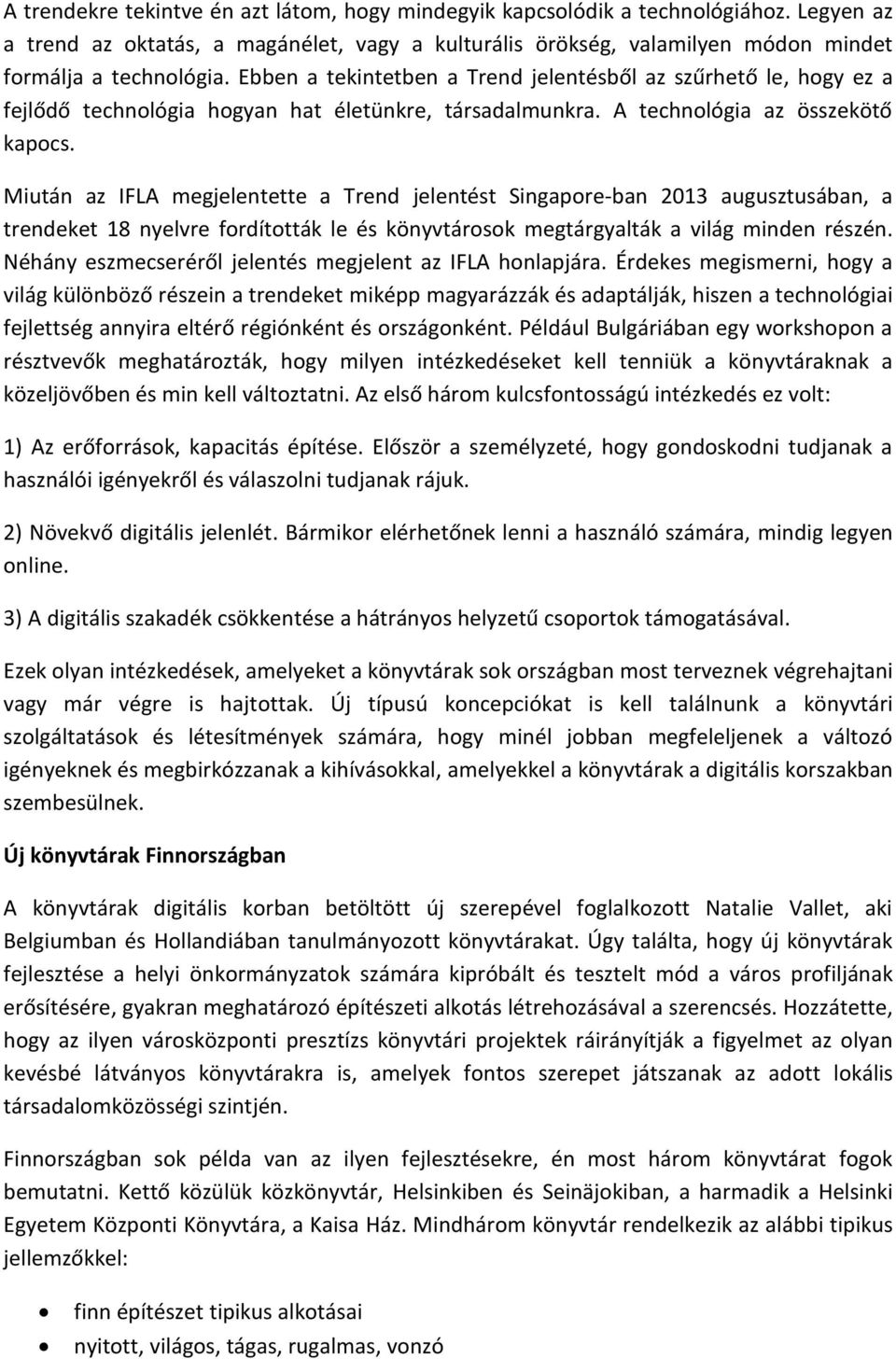 Miután az IFLA megjelentette a Trend jelentést Singapore-ban 2013 augusztusában, a trendeket 18 nyelvre fordították le és könyvtárosok megtárgyalták a világ minden részén.