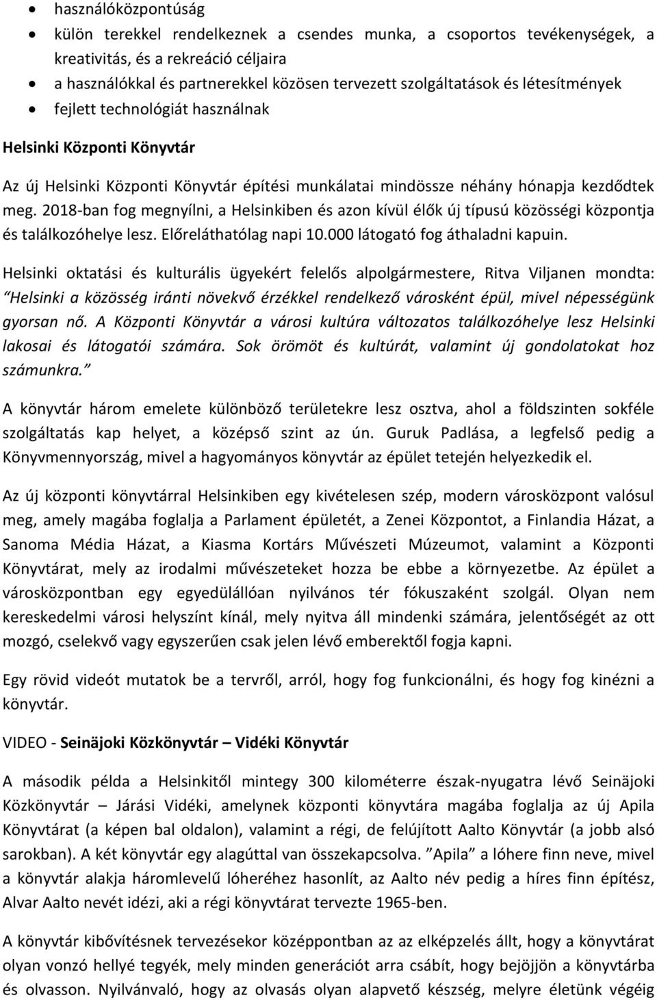 2018-ban fog megnyílni, a Helsinkiben és azon kívül élők új típusú közösségi központja és találkozóhelye lesz. Előreláthatólag napi 10.000 látogató fog áthaladni kapuin.