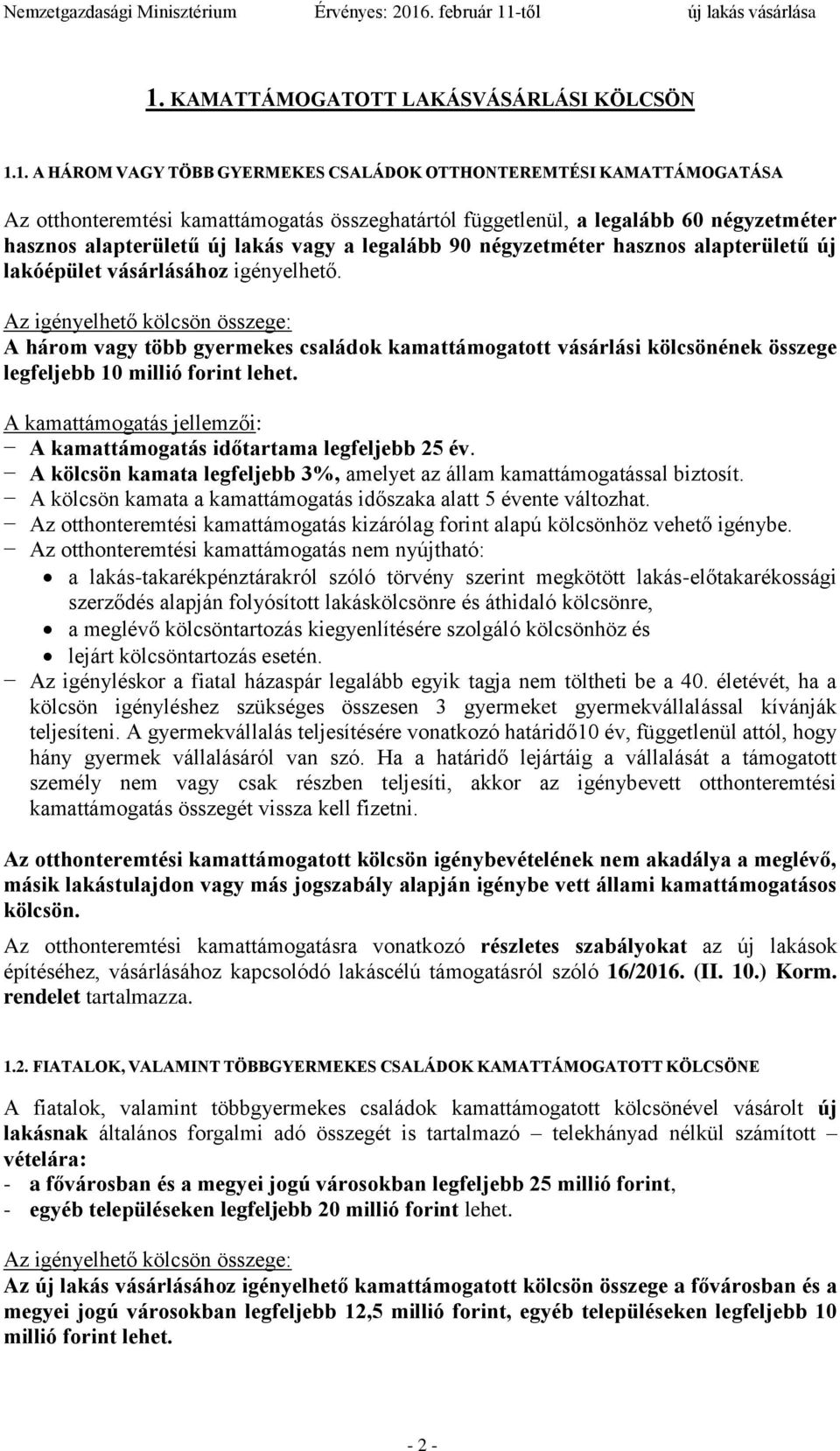 Az igényelhető kölcsön összege: A három vagy több gyermekes családok kamattámogatott vásárlási kölcsönének összege legfeljebb 10 millió forint lehet.