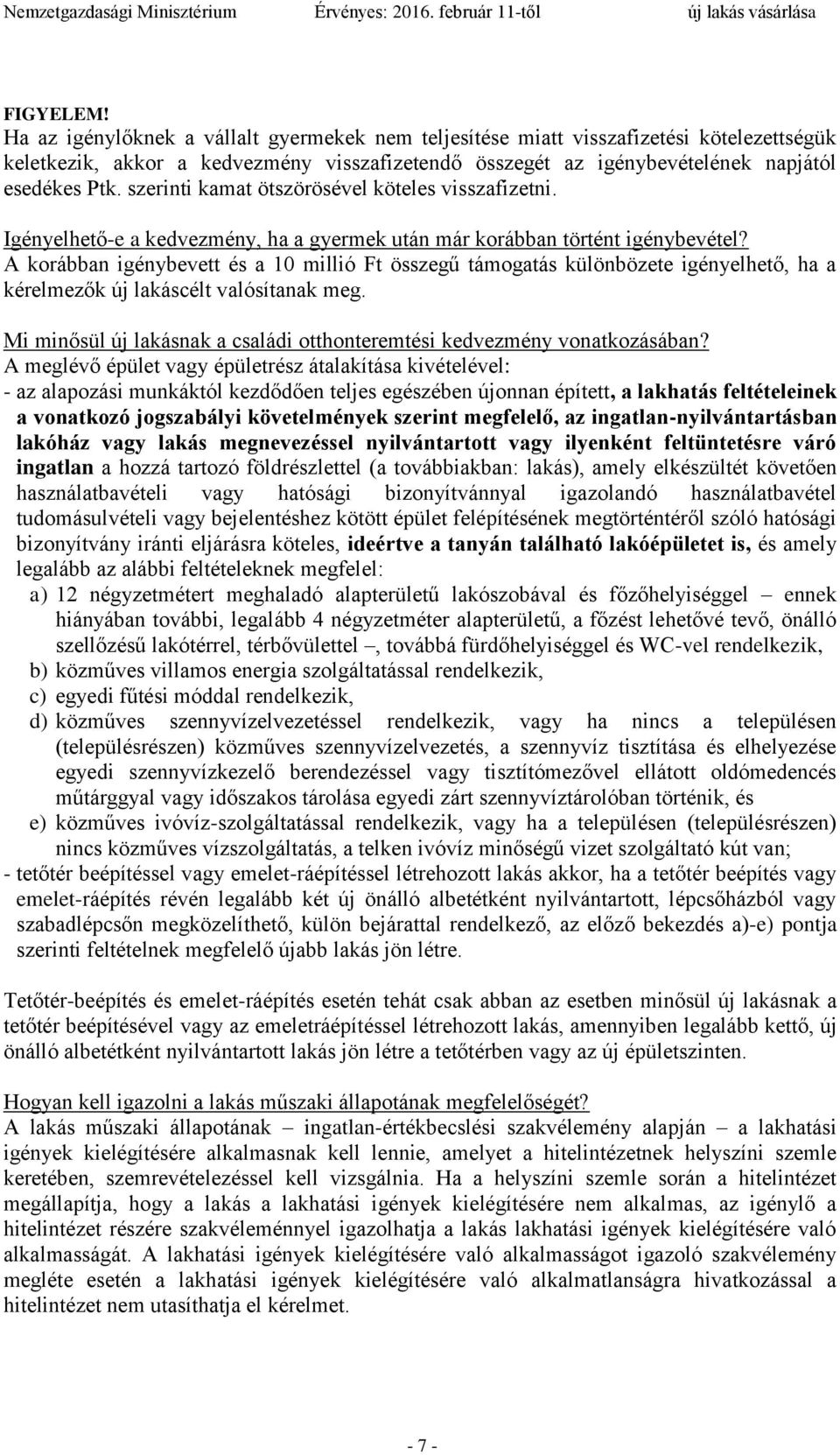 A korábban igénybevett és a 10 millió Ft összegű támogatás különbözete igényelhető, ha a kérelmezők új lakáscélt valósítanak meg.