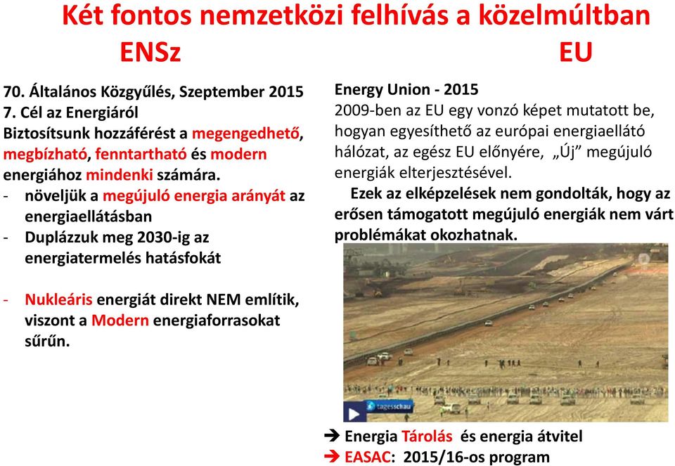 növeljük a megújuló energia arányát az energiaellátásban Duplázzuk meg 2030 ig az energiatermelés hatásfokát Nukleáris energiát direkt NEM említik, viszont a Modern energiaforrasokat sűrűn.