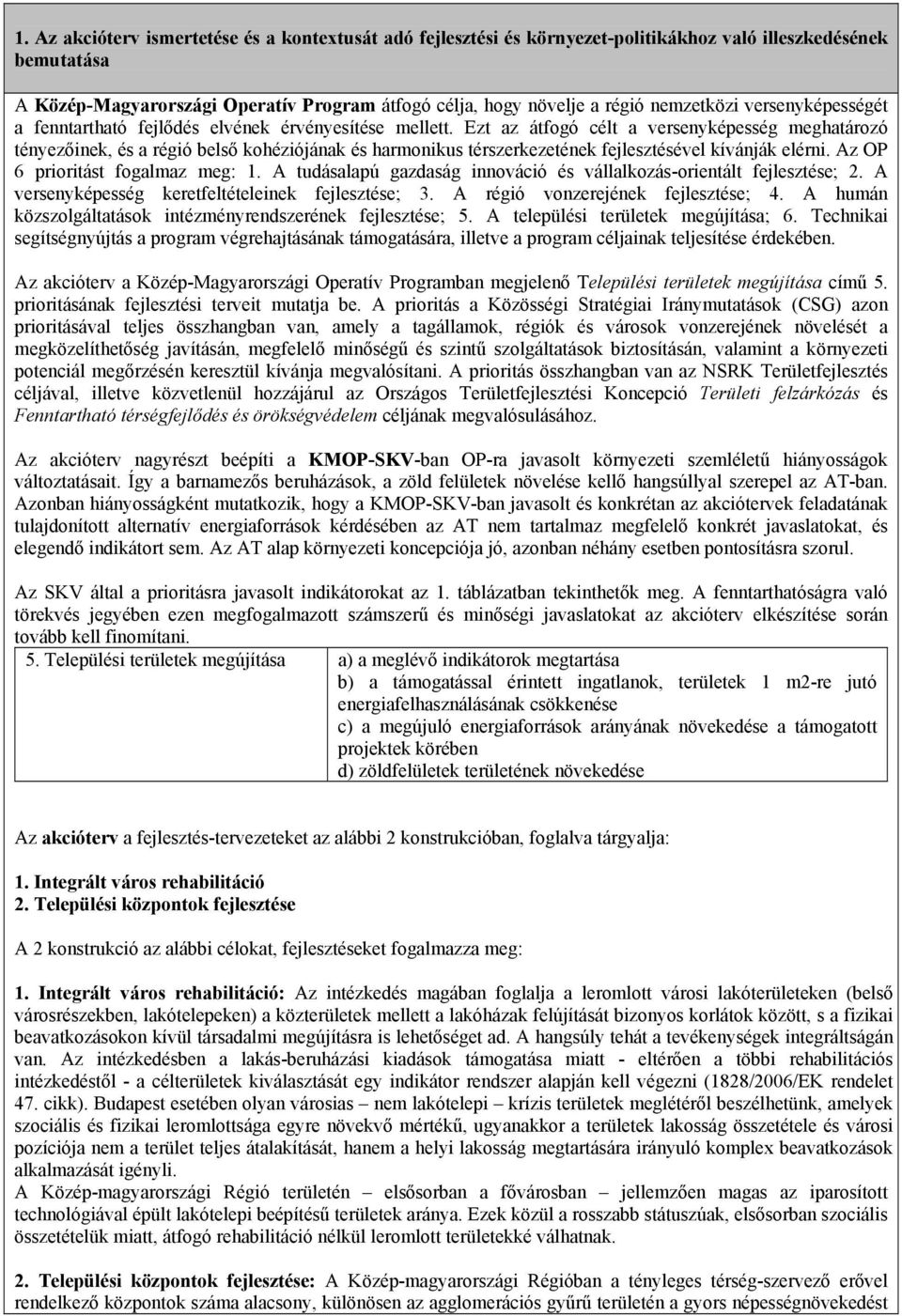 Ezt az átfogó célt a versenyképesség meghatározó tényezőinek, és a régió belső kohéziójának és harmonikus térszerkezetének fejlesztésével kívánják elérni. Az OP 6 prioritást fogalmaz meg: 1.