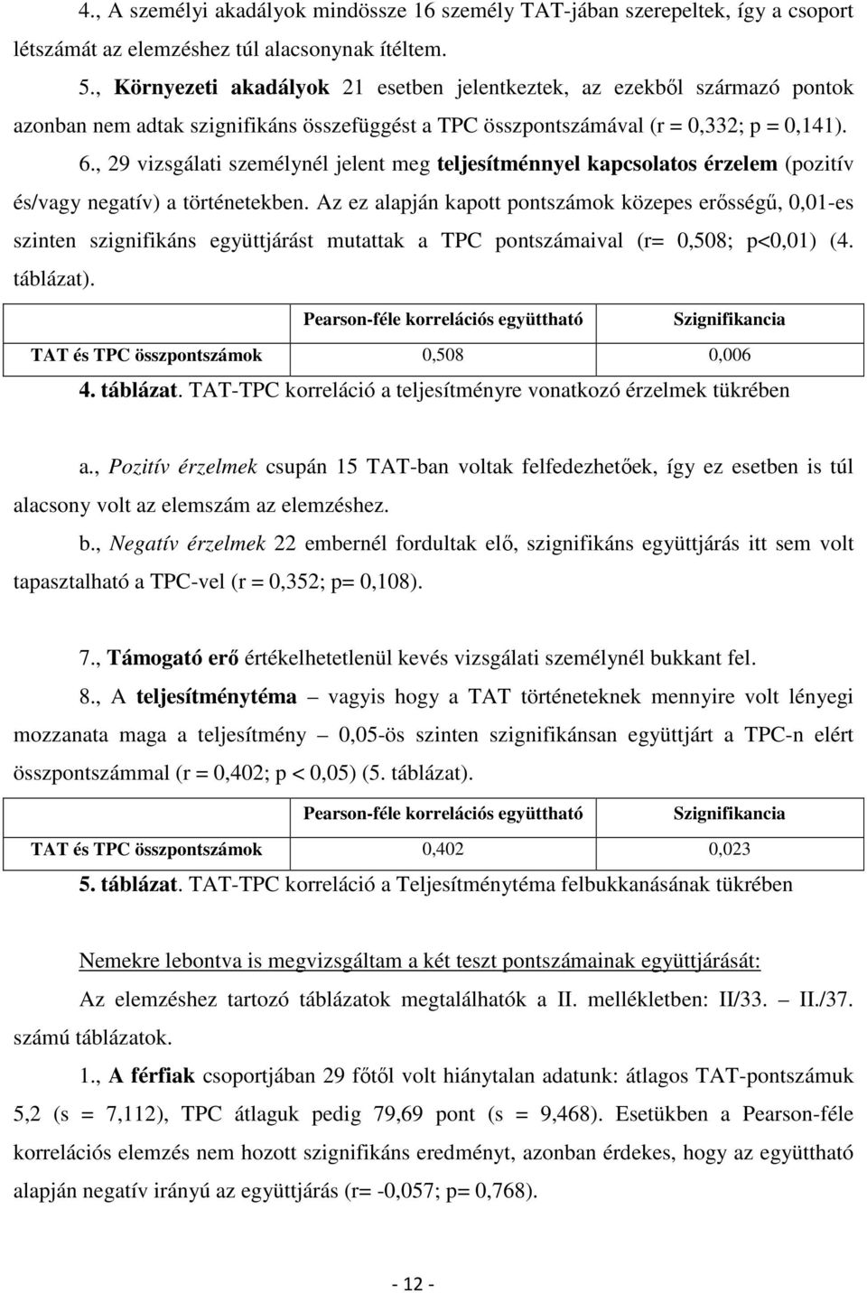 , 29 vizsgálati személynél jelent meg teljesítménnyel kapcsolatos érzelem (pozitív és/vagy negatív) a történetekben.