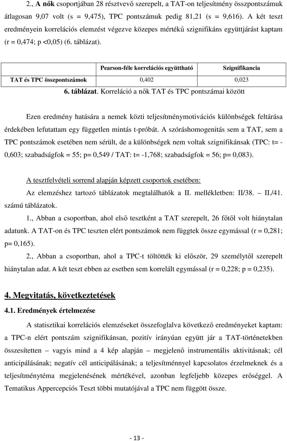 Pearson-féle korrelációs együttható Szignifikancia TAT és ok 0,402 0,023 6. táblázat.