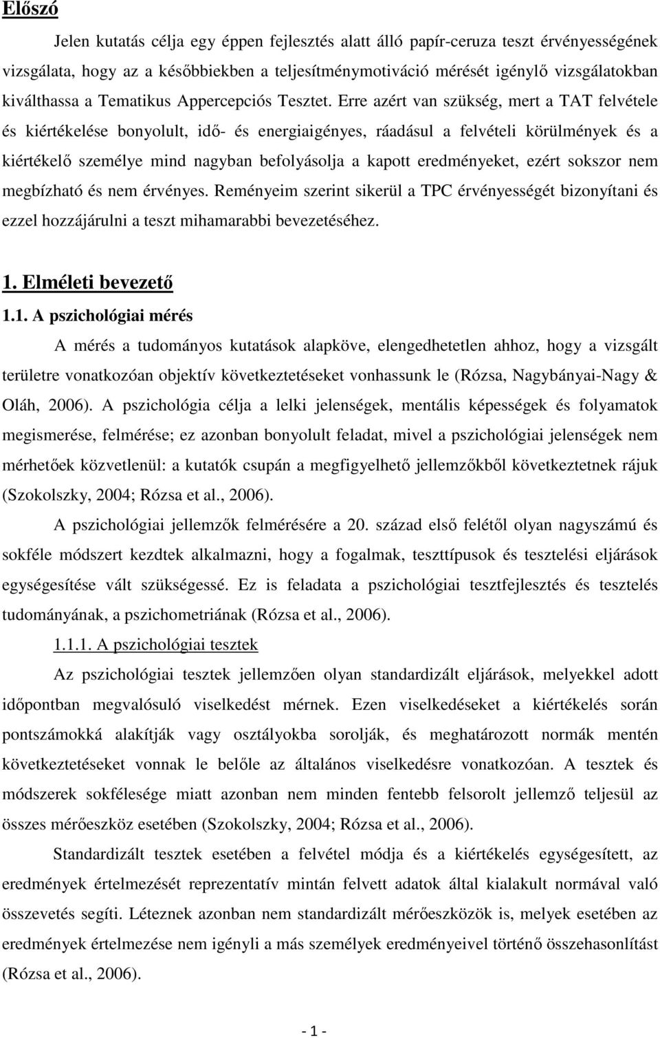 Erre azért van szükség, mert a TAT felvétele és kiértékelése bonyolult, idő- és energiaigényes, ráadásul a felvételi körülmények és a kiértékelő személye mind nagyban befolyásolja a kapott