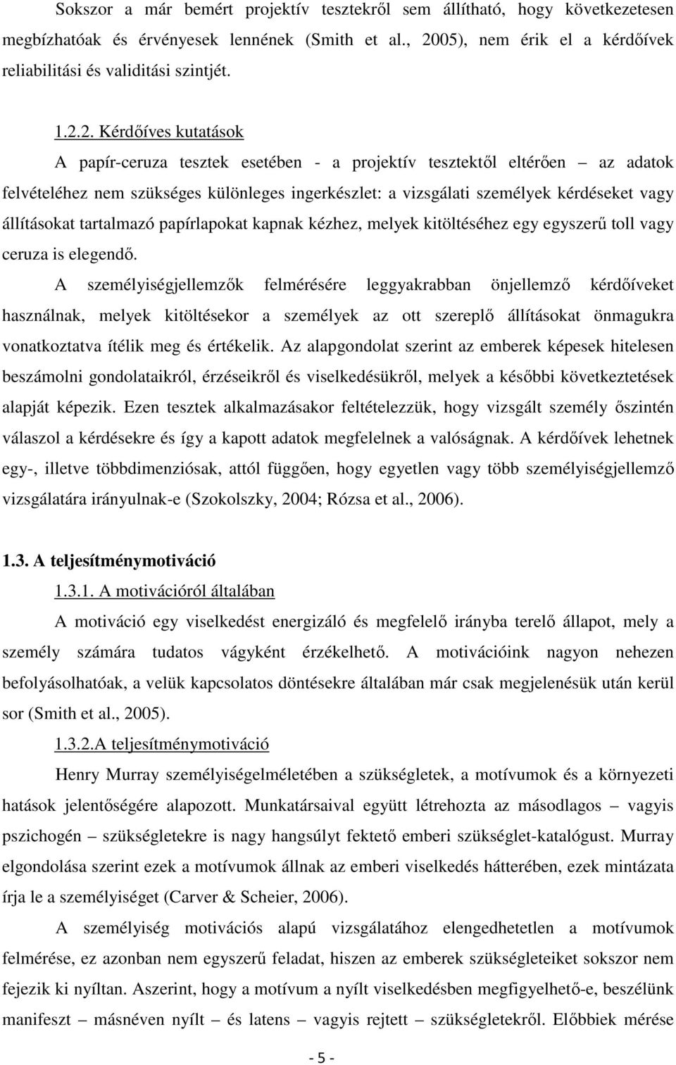 állításokat tartalmazó papírlapokat kapnak kézhez, melyek kitöltéséhez egy egyszerű toll vagy ceruza is elegendő.