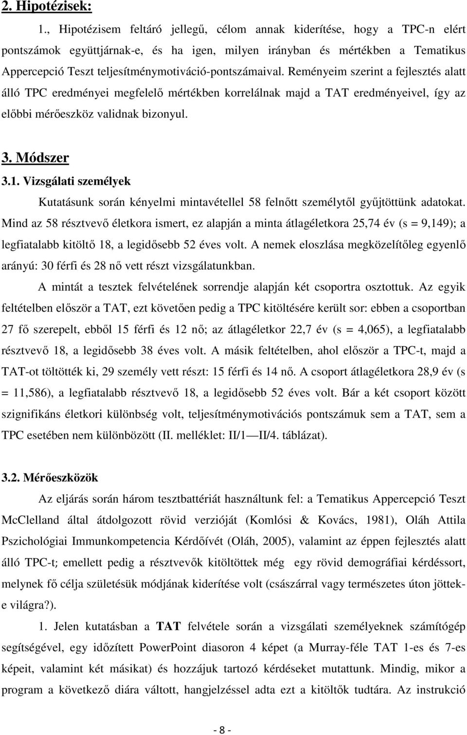 teljesítménymotiváció-pontszámaival. Reményeim szerint a fejlesztés alatt álló eredményei megfelelő mértékben korrelálnak majd a TAT eredményeivel, így az előbbi mérőeszköz validnak bizonyul. 3.