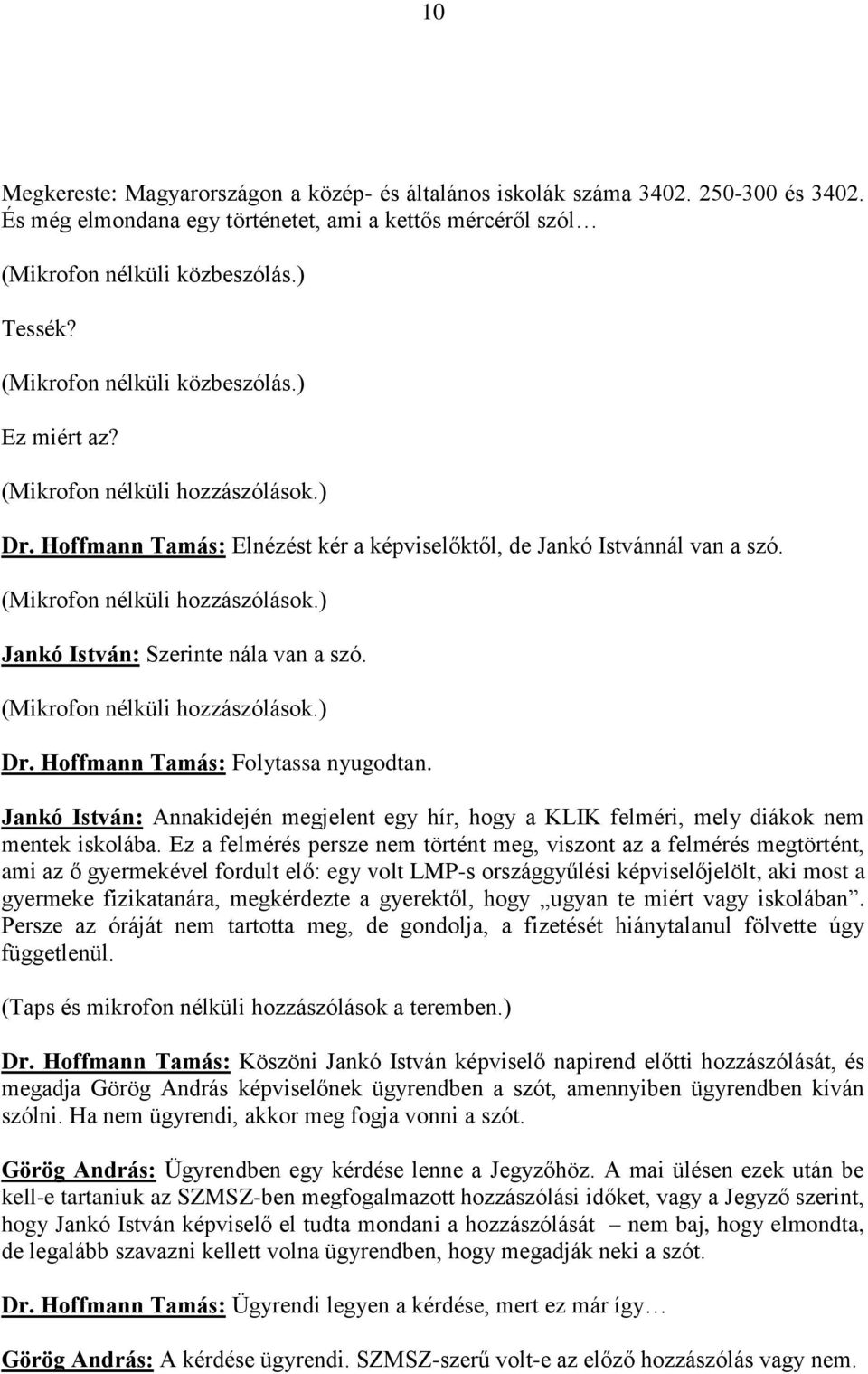 (Mikrofon nélküli hozzászólások.) Dr. Hoffmann Tamás: Folytassa nyugodtan. Jankó István: Annakidején megjelent egy hír, hogy a KLIK felméri, mely diákok nem mentek iskolába.