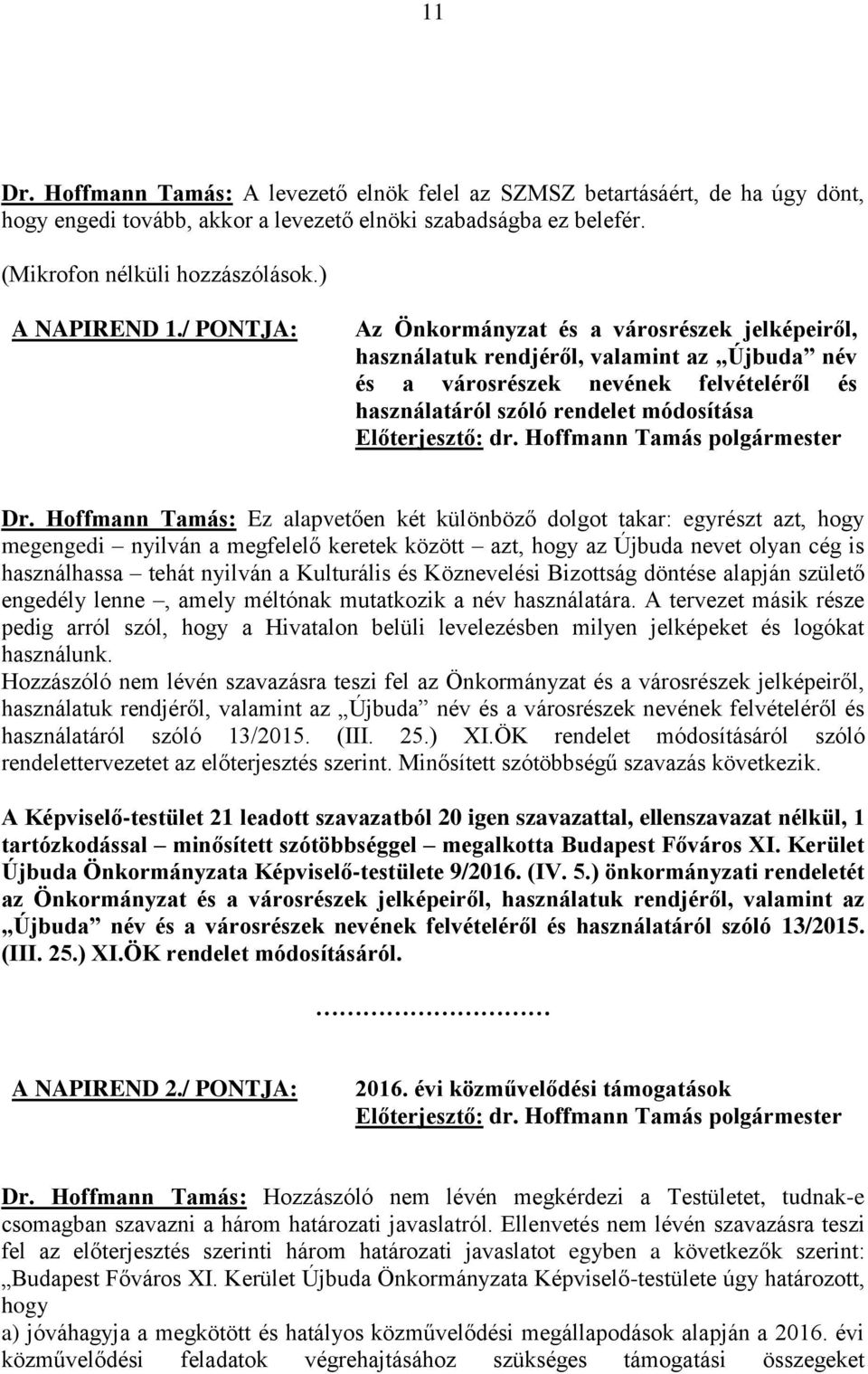 Hoffmann Tamás: Ez alapvetően két különböző dolgot takar: egyrészt azt, hogy megengedi nyilván a megfelelő keretek között azt, hogy az Újbuda nevet olyan cég is használhassa tehát nyilván a