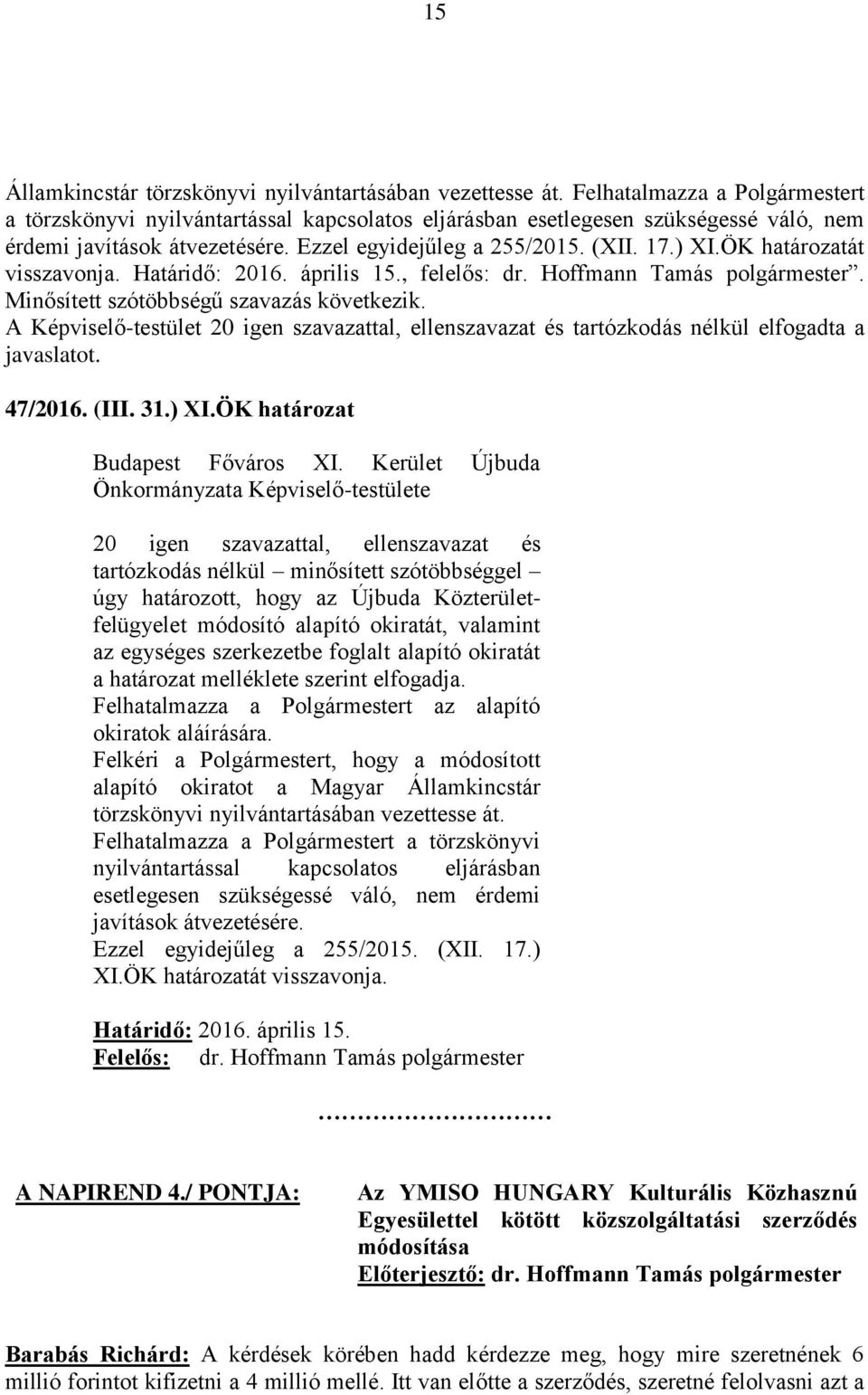 ÖK határozatát visszavonja. Határidő: 2016. április 15., felelős: dr. Hoffmann Tamás polgármester. Minősített szótöbbségű szavazás következik.