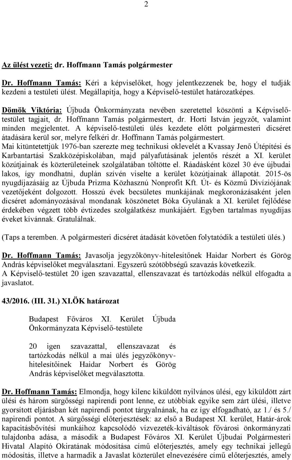 Horti István jegyzőt, valamint minden megjelentet. A képviselő-testületi ülés kezdete előtt polgármesteri dicséret átadására kerül sor, melyre felkéri dr. Hoffmann Tamás polgármestert.