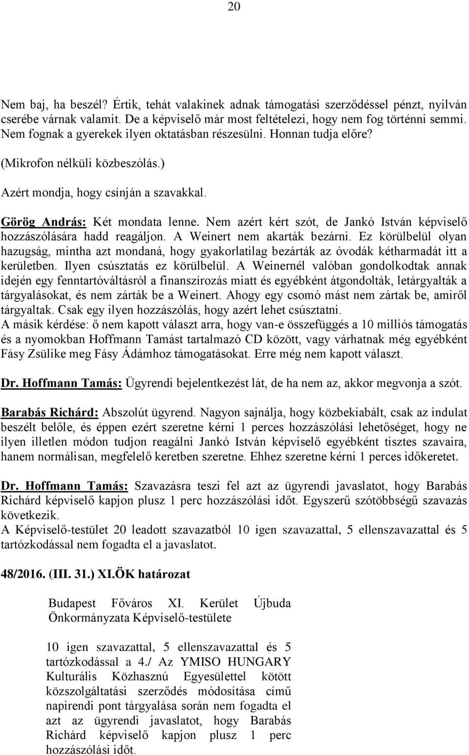 Nem azért kért szót, de Jankó István képviselő hozzászólására hadd reagáljon. A Weinert nem akarták bezárni.