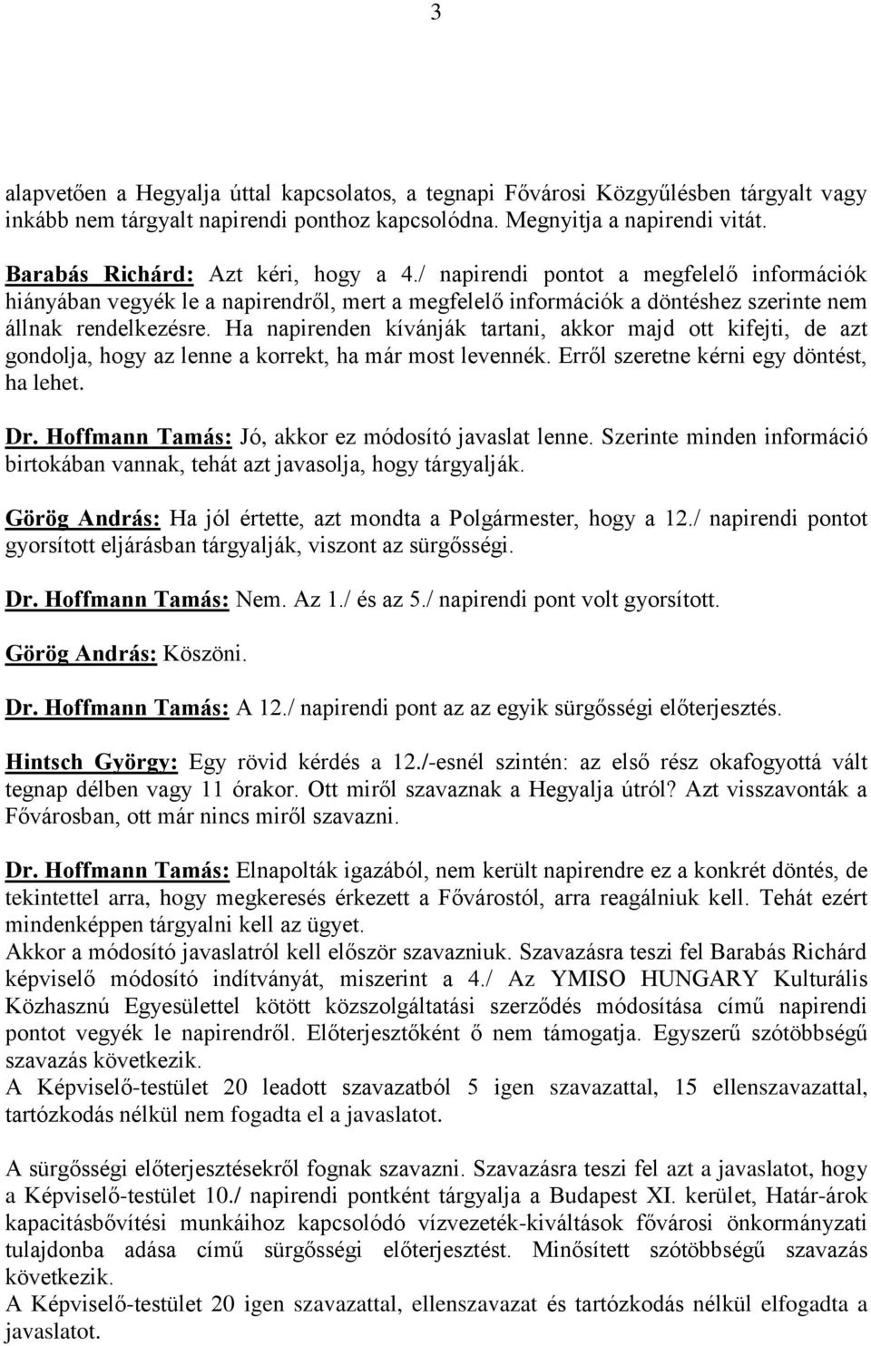 Ha napirenden kívánják tartani, akkor majd ott kifejti, de azt gondolja, hogy az lenne a korrekt, ha már most levennék. Erről szeretne kérni egy döntést, ha lehet. Dr.