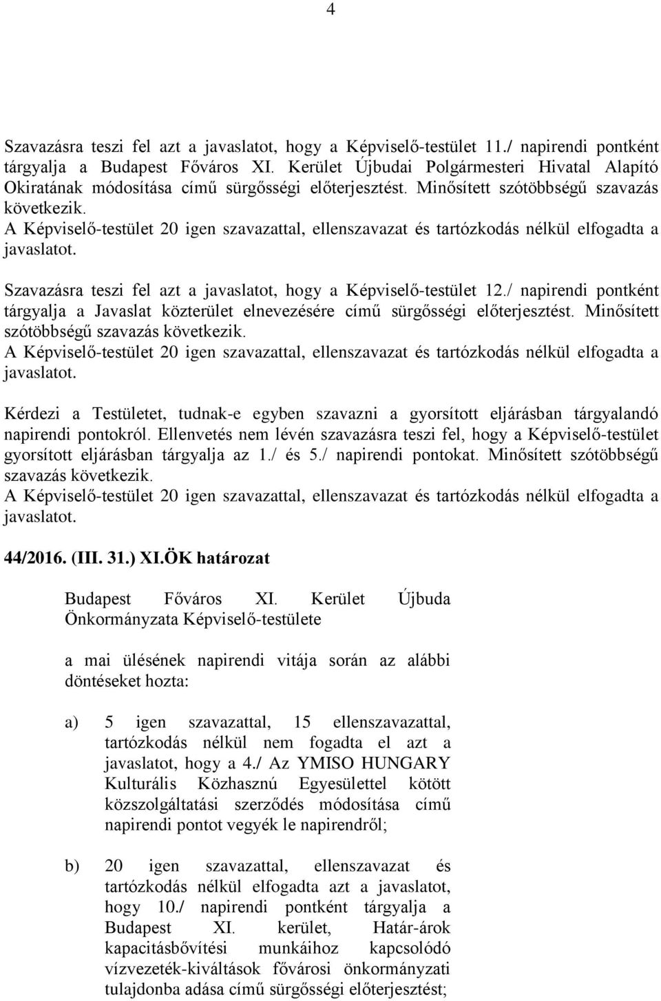 A Képviselő-testület 20 igen szavazattal, ellenszavazat és tartózkodás nélkül elfogadta a javaslatot. Szavazásra teszi fel azt a javaslatot, hogy a Képviselő-testület 12.