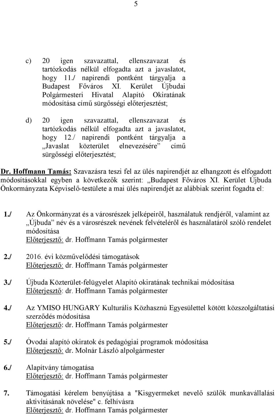 / napirendi pontként tárgyalja a Javaslat közterület elnevezésére című sürgősségi előterjesztést; Dr.