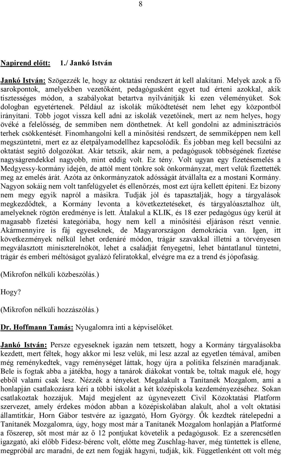 Sok dologban egyetértenek. Például az iskolák működtetését nem lehet egy központból irányítani.