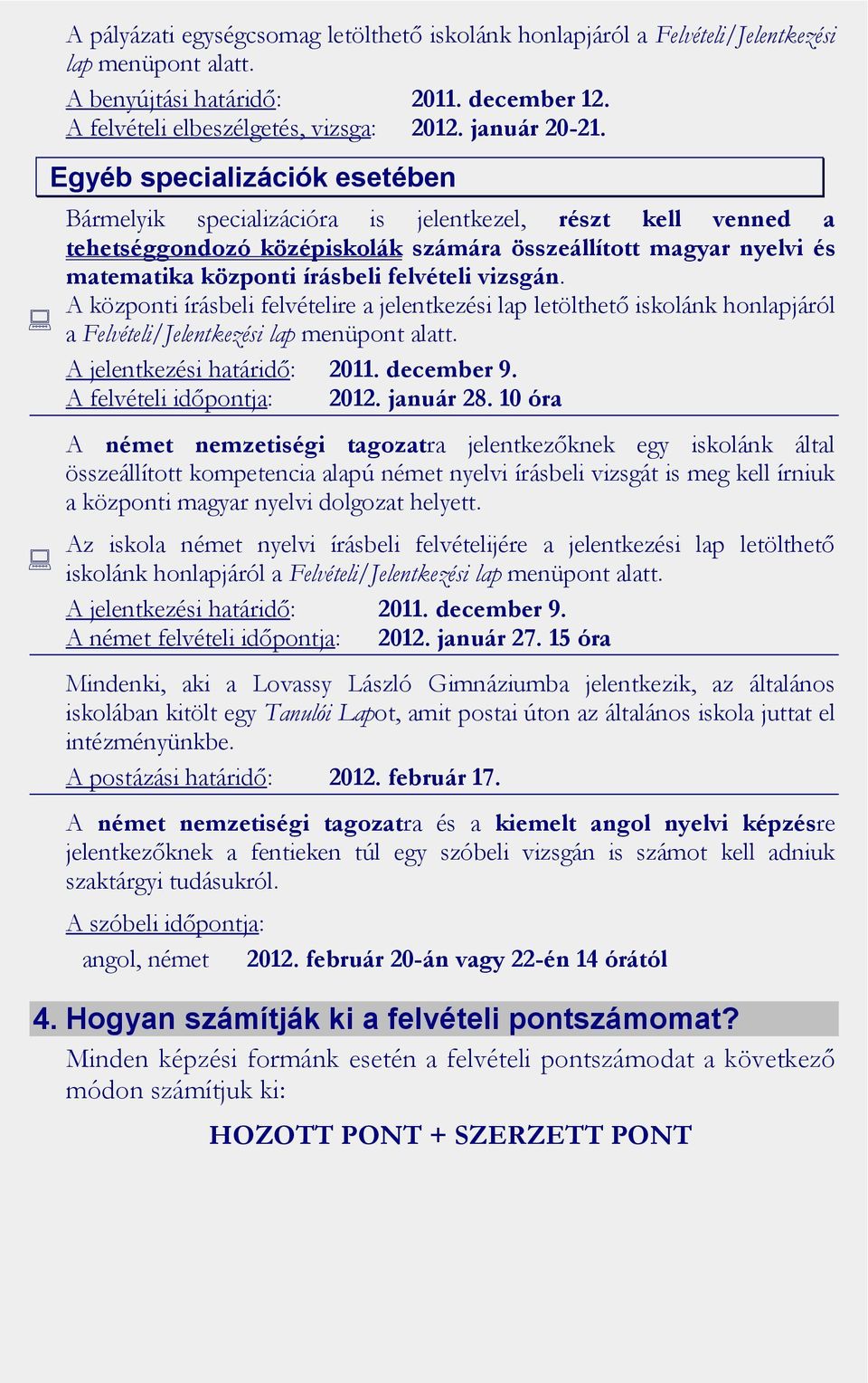 vizsgán. A központi írásbeli felvételire a jelentkezési lap letölthető iskolánk honlapjáról a Felvételi/Jelentkezési lap menüpont alatt. A jelentkezési határidő: 2011. december 9.