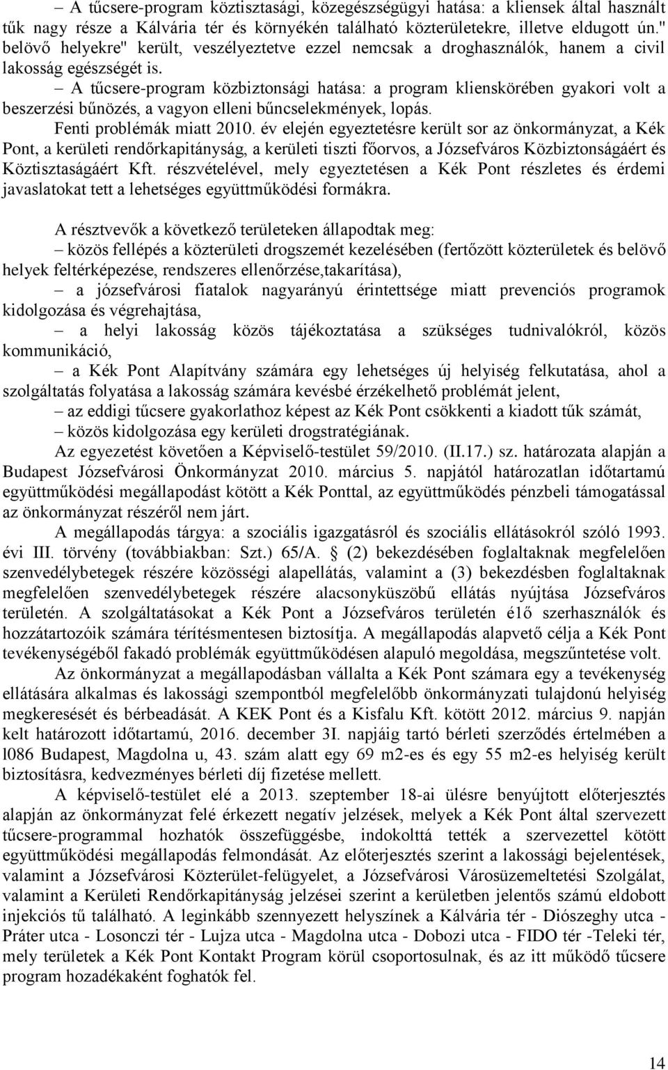 A tűcsere-program közbiztonsági hatása: a program klienskörében gyakori volt a beszerzési bűnözés, a vagyon elleni bűncselekmények, lopás. Fenti problémák miatt 2010.