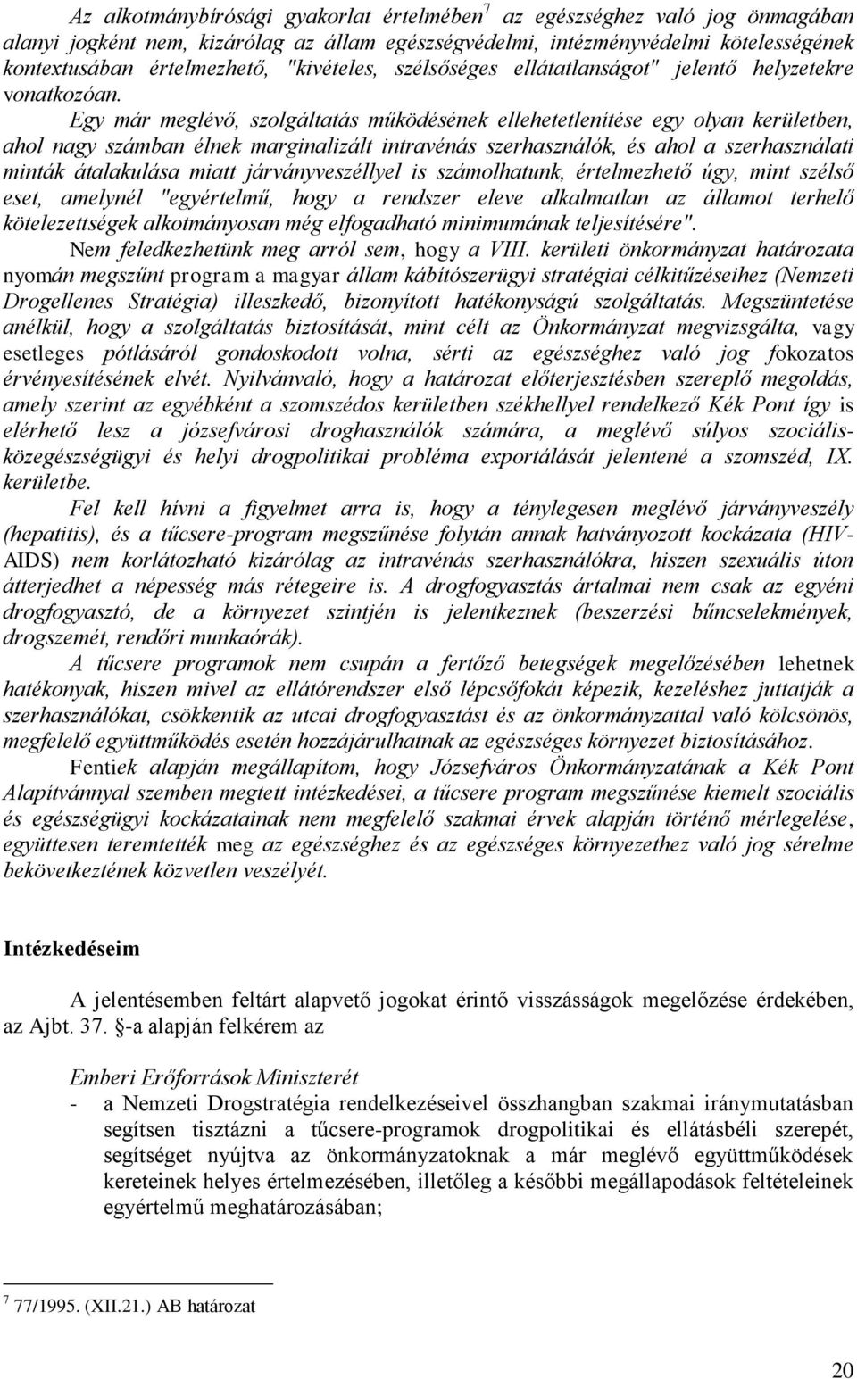 Egy már meglévő, szolgáltatás működésének ellehetetlenítése egy olyan kerületben, ahol nagy számban élnek marginalizált intravénás szerhasználók, és ahol a szerhasználati minták átalakulása miatt