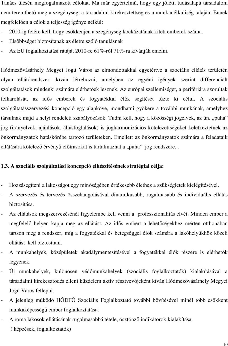 - Elsıbbséget biztosítanak az életre szóló tanulásnak - Az EU foglalkoztatási rátáját 2010-re 61%-ról 71%-ra kívánják emelni.