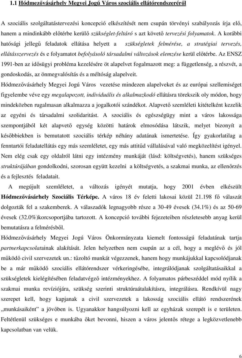 A korábbi hatósági jellegő feladatok ellátása helyett a szükségletek felmérése, a stratégiai tervezés, ellátásszervezés és e folyamatot befolyásoló társadalmi változások elemzése kerül elıtérbe.