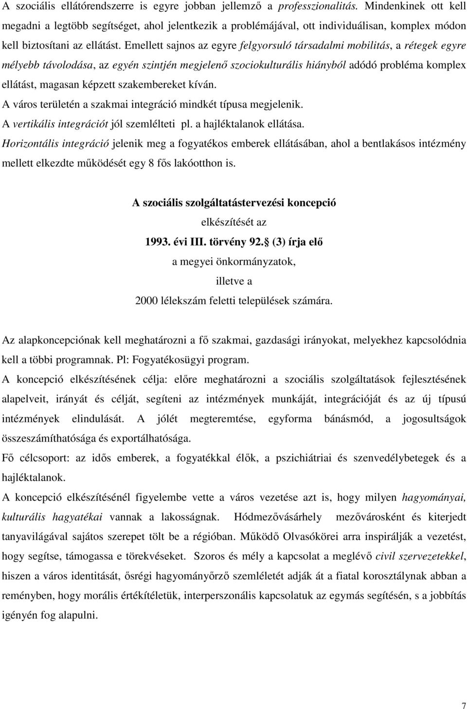 Emellett sajnos az egyre felgyorsuló társadalmi mobilitás, a rétegek egyre mélyebb távolodása, az egyén szintjén megjelenı szociokulturális hiányból adódó probléma komplex ellátást, magasan képzett