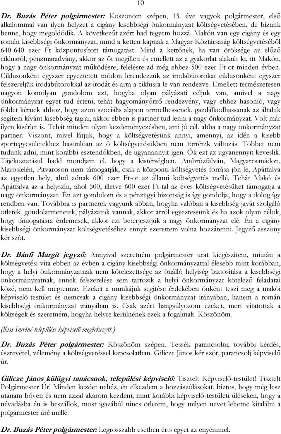 Mind a kettőnek, ha van öröksége az előző ciklusról, pénzmaradvány, akkor az őt megilleti és emellett az a gyakorlat alakult ki, itt Makón, hogy a nagy önkormányzat működésre, felélésre ad még ehhez