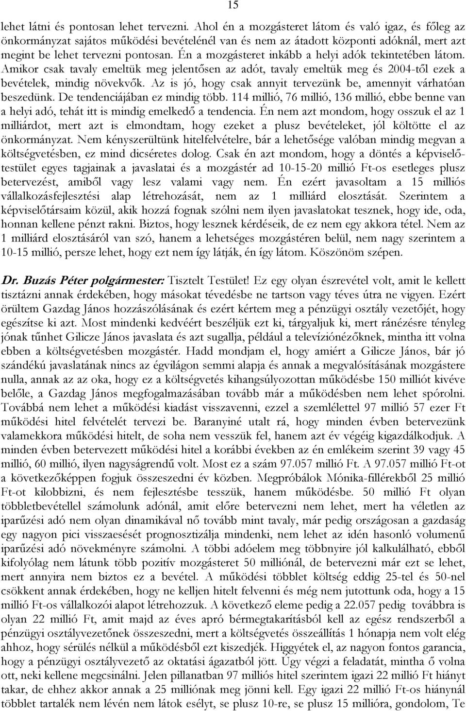 Én a mozgásteret inkább a helyi adók tekintetében látom. Amikor csak tavaly emeltük meg jelentősen az adót, tavaly emeltük meg és 2004-től ezek a bevételek, mindig növekvők.